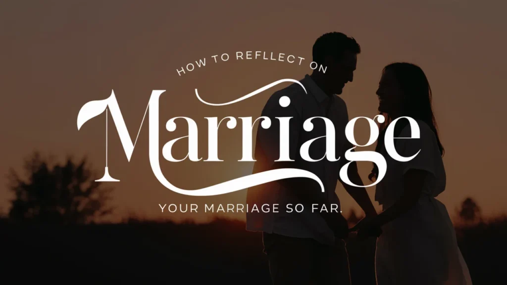 How to Reflect on Your Marriage So Far